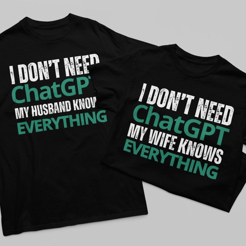 I don't need chatgpt t-shirt for couples