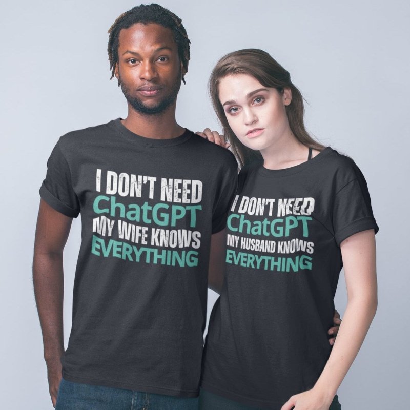 I Don't Need ChatGPT My Wife Knows Everything T-Shirt