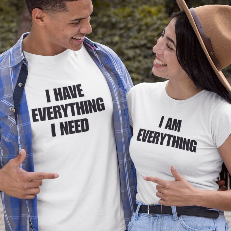 I Have Everything I Need T-Shirt