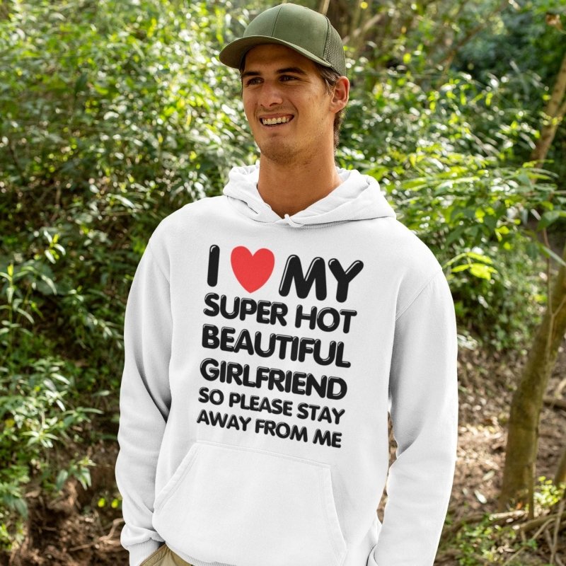 I love my hot girlfriend so please stay away from me hoodie
