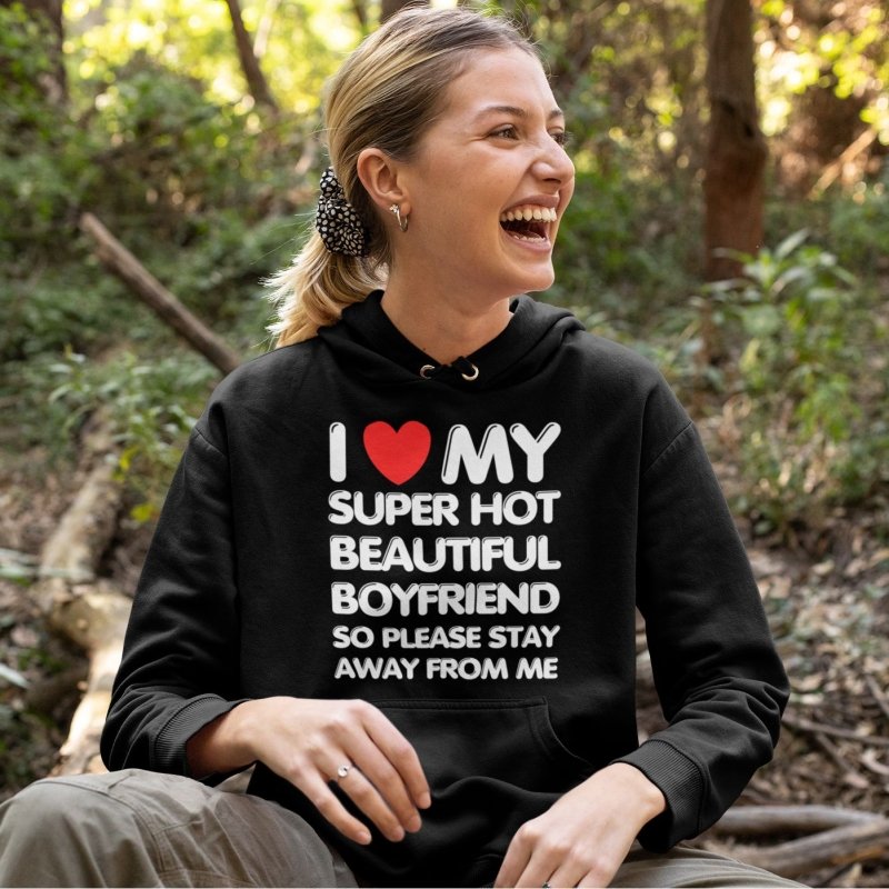 I love my hot boyfriend so please stay away from me hoodie