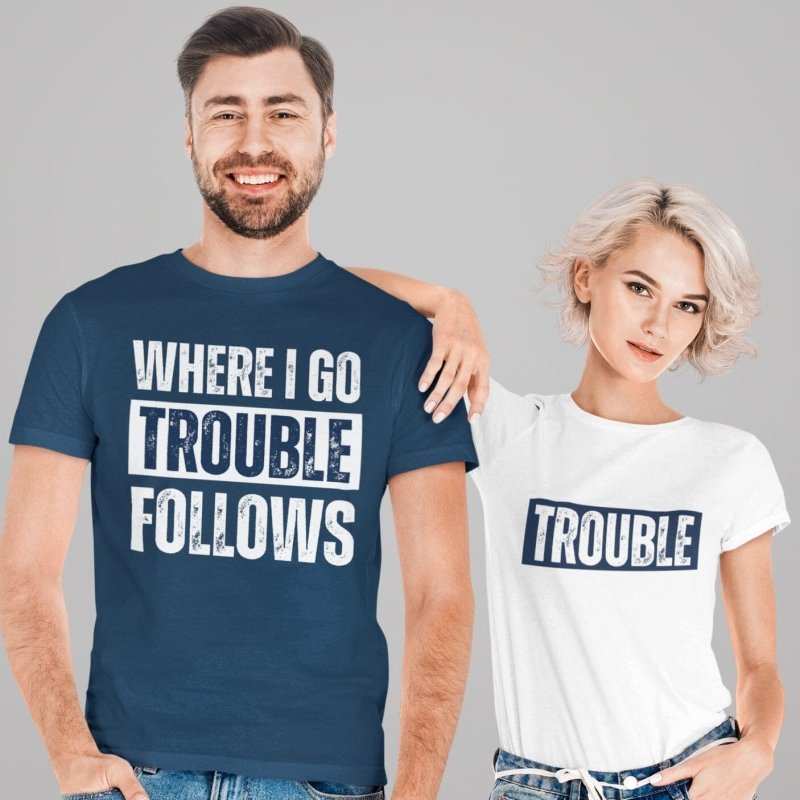 Where I Go Trouble Follows T-Shirt