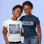 Where I Go Trouble Follows T-Shirt - Vignette | Matchy Crew